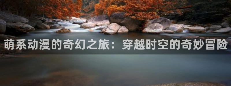 omofun动画：萌系动漫的奇幻之旅：穿越时空的奇妙冒险