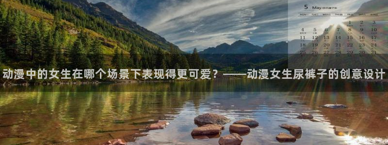 动漫共和国(omofun)官网：动漫中的女生在哪个场景下表现得更可爱？——动漫女生尿裤子的创意设计